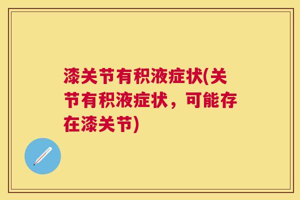 漆关节有积液症状(关节有积液症状，可能存在漆关节)
