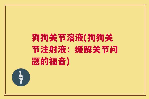 狗狗关节溶液(狗狗关节注射液：缓解关节问题的福音)