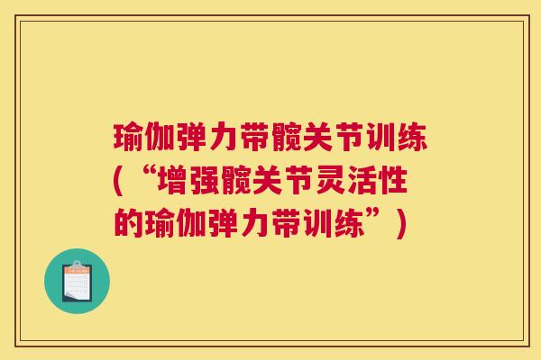 瑜伽弹力带髋关节训练(“增强髋关节灵活性的瑜伽弹力带训练”)