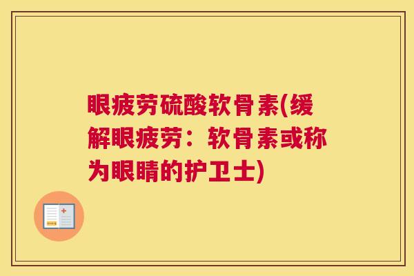 眼疲劳硫酸软骨素(缓解眼疲劳：软骨素或称为眼睛的护卫士)