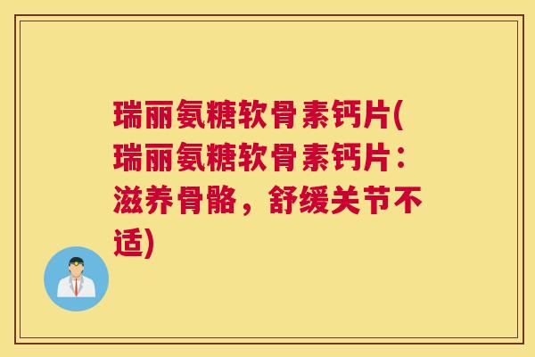 瑞丽氨糖软骨素钙片(瑞丽氨糖软骨素钙片：滋养骨骼，舒缓关节不适)