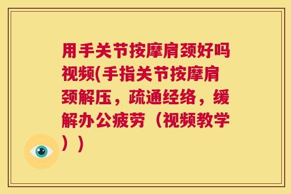 用手关节按摩肩颈好吗视频(手指关节按摩肩颈解压，疏通经络，缓解办公疲劳（视频教学）)