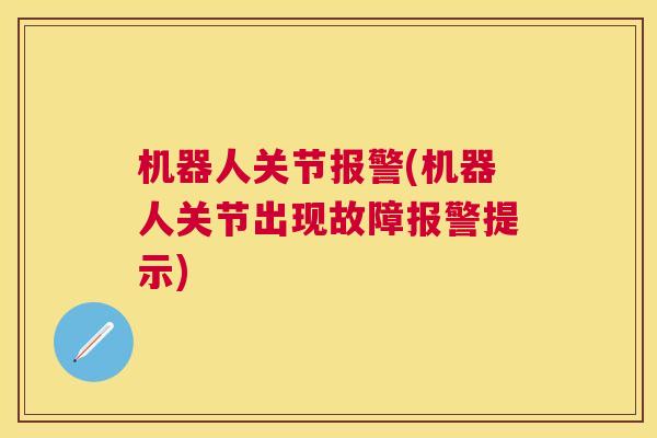 机器人关节报警(机器人关节出现故障报警提示)