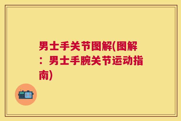 男士手关节图解(图解：男士手腕关节运动指南)