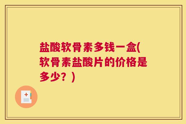盐酸软骨素多钱一盒(软骨素盐酸片的价格是多少？)