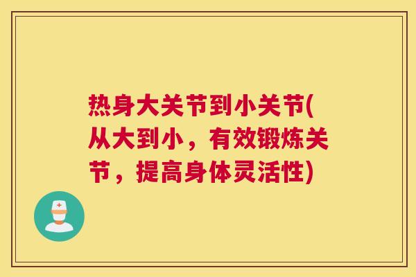 热身大关节到小关节(从大到小，有效锻炼关节，提高身体灵活性)