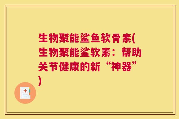生物聚能鲨鱼软骨素(生物聚能鲨软素：帮助关节健康的新“神器”)