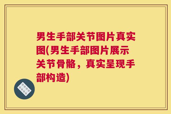 男生手部关节图片真实图(男生手部图片展示关节骨骼，真实呈现手部构造)