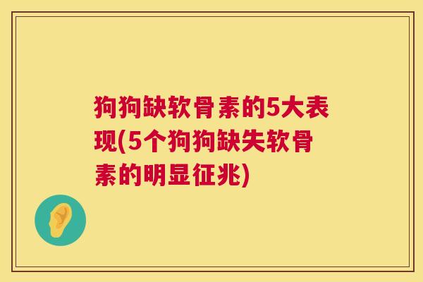 狗狗缺软骨素的5大表现(5个狗狗缺失软骨素的明显征兆)