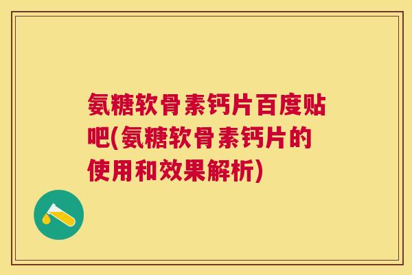 氨糖软骨素钙片百度贴吧(氨糖软骨素钙片的使用和效果解析)