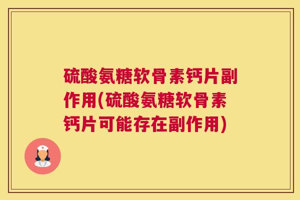 硫酸氨糖软骨素钙片副作用(硫酸氨糖软骨素钙片可能存在副作用)