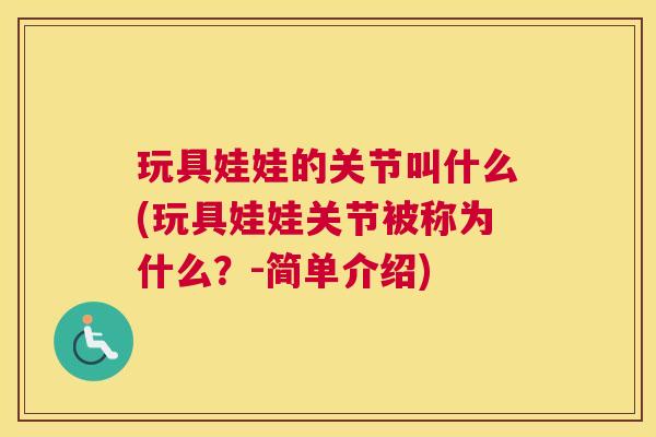 玩具娃娃的关节叫什么(玩具娃娃关节被称为什么？-简单介绍)