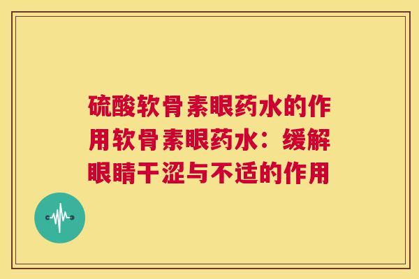 硫酸软骨素眼药水的作用软骨素眼药水：缓解眼睛干涩与不适的作用