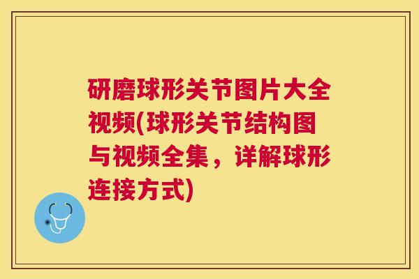 研磨球形关节图片大全视频(球形关节结构图与视频全集，详解球形连接方式)