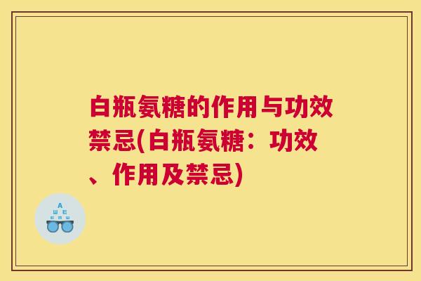 白瓶氨糖的作用与功效禁忌(白瓶氨糖：功效、作用及禁忌)