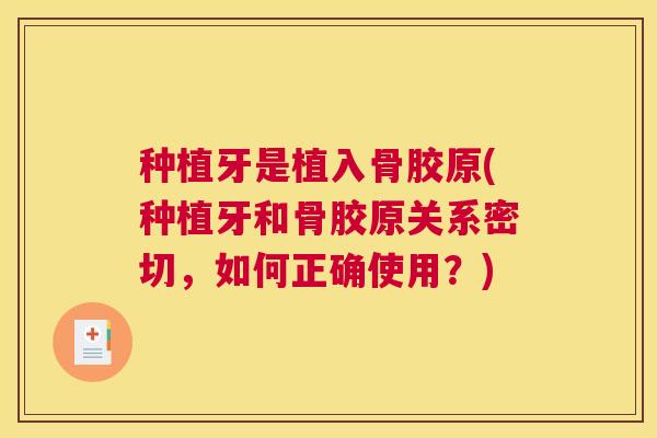 种植牙是植入骨胶原(种植牙和骨胶原关系密切，如何正确使用？)