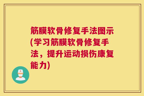 筋膜软骨修复手法图示(学习筋膜软骨修复手法，提升运动损伤康复能力)