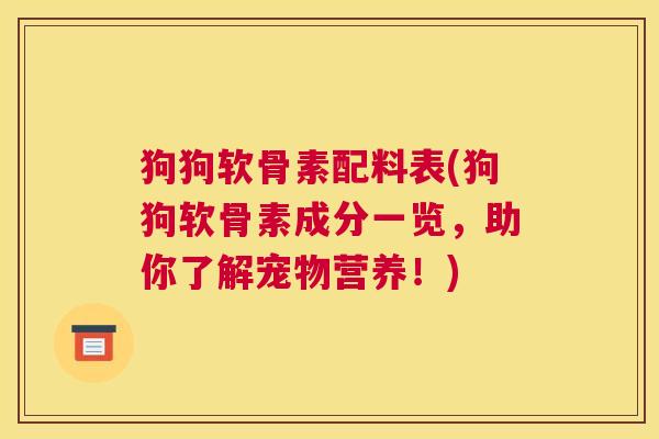 狗狗软骨素配料表(狗狗软骨素成分一览，助你了解宠物营养！)