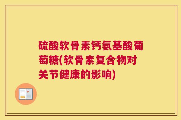 硫酸软骨素钙氨基酸葡萄糖(软骨素复合物对关节健康的影响)