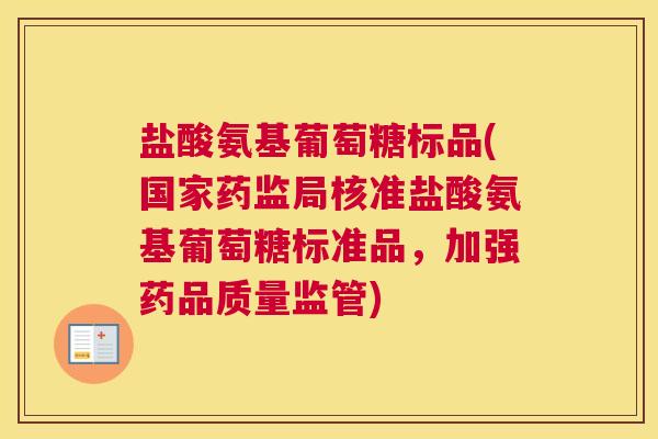 盐酸氨基葡萄糖标品(国家药监局核准盐酸氨基葡萄糖标准品,加强药品质量监管) 盐酸氨基葡萄糖标品(国家药监局核准盐酸氨基葡萄糖标准品,加强药品质量监管)