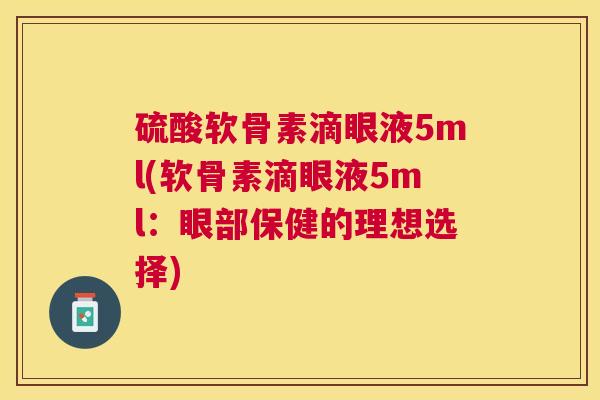 硫酸软骨素滴眼液5ml(软骨素滴眼液5ml：眼部保健的理想选择)