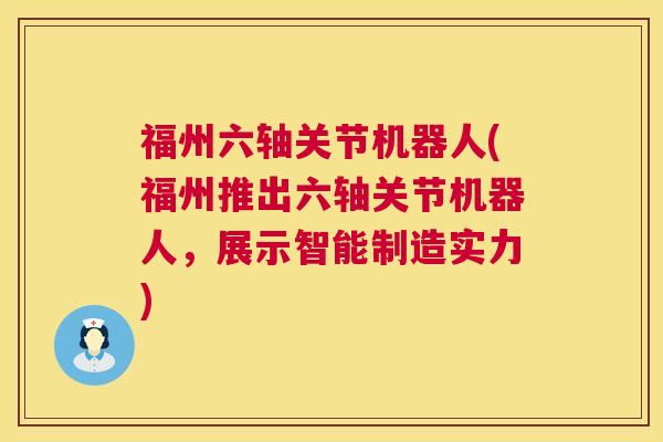 福州六轴关节机器人(福州推出六轴关节机器人，展示智能制造实力)