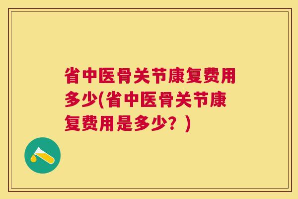 省中医骨关节康复费用多少(省中医骨关节康复费用是多少？)