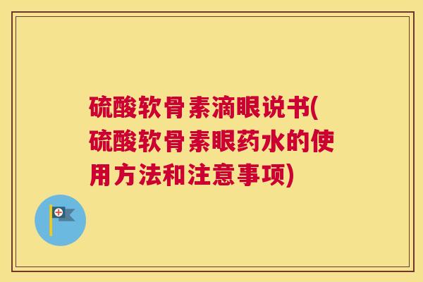 硫酸软骨素滴眼说书(硫酸软骨素眼药水的使用方法和注意事项)