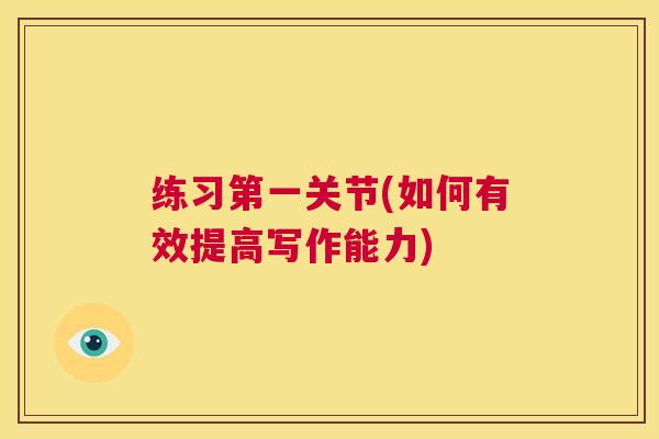 练习第一关节(如何有效提高写作能力)