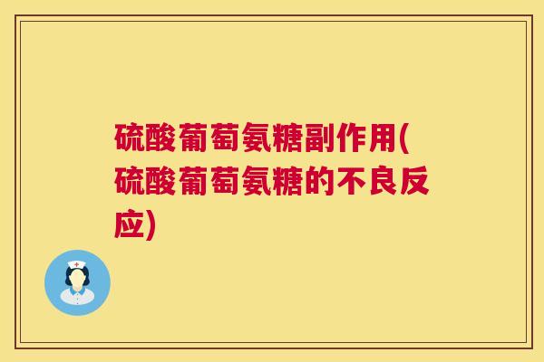 硫酸葡萄氨糖副作用(硫酸葡萄氨糖的不良反应)