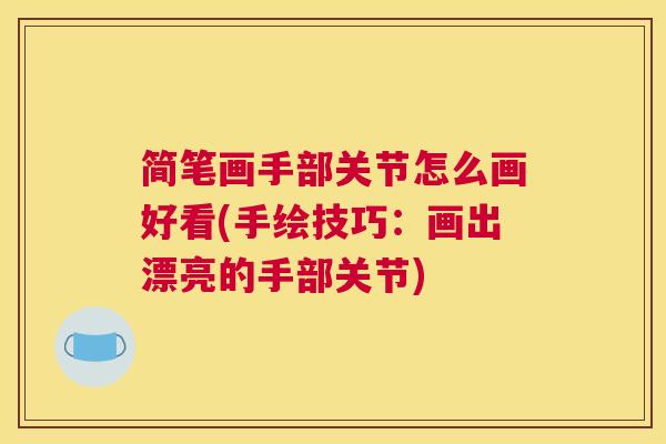 简笔画手部关节怎么画好看(手绘技巧：画出漂亮的手部关节)