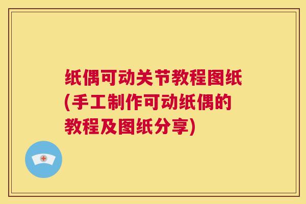 纸偶可动关节教程图纸(手工制作可动纸偶的教程及图纸分享)
