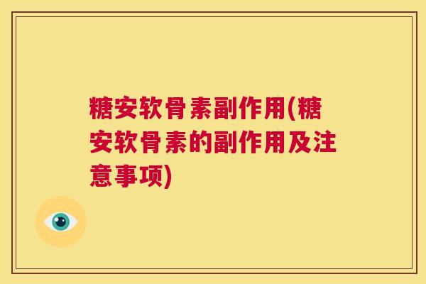 糖安软骨素副作用(糖安软骨素的副作用及注意事项)