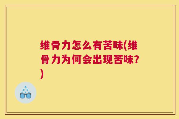 维骨力怎么有苦味(维骨力为何会出现苦味？)