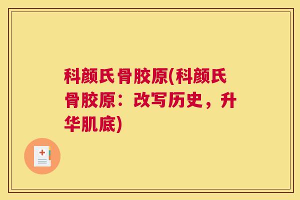 科颜氏骨胶原(科颜氏骨胶原：改写历史，升华肌底)
