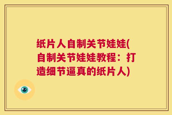 纸片人自制关节娃娃(自制关节娃娃教程：打造细节逼真的纸片人)
