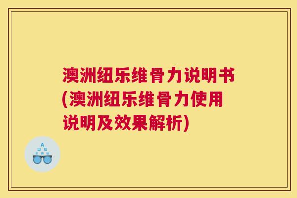 澳洲纽乐维骨力说明书(澳洲纽乐维骨力使用说明及效果解析)