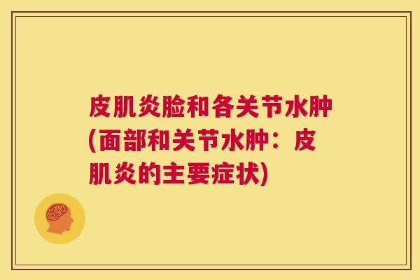 皮肌炎脸和各关节水肿(面部和关节水肿：皮肌炎的主要症状)