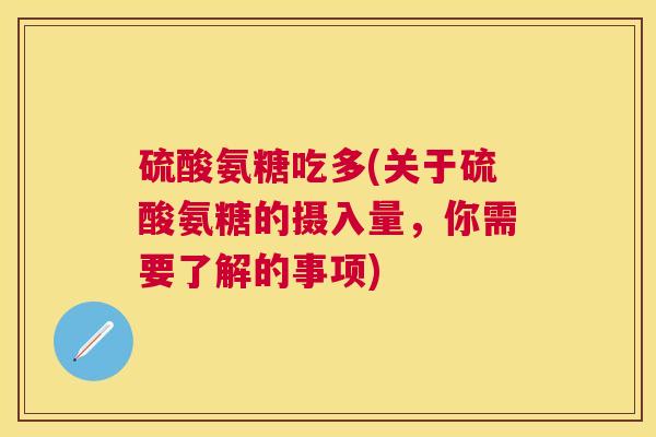 硫酸氨糖吃多(关于硫酸氨糖的摄入量，你需要了解的事项)