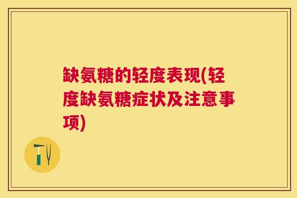 缺氨糖的轻度表现(轻度缺氨糖症状及注意事项)
