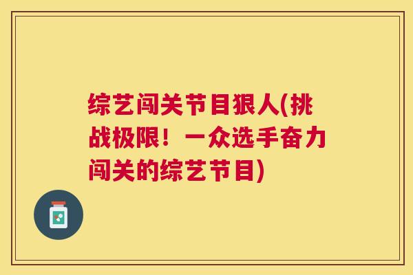 综艺闯关节目狠人(挑战极限！一众选手奋力闯关的综艺节目)
