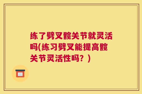 练了劈叉髋关节就灵活吗(练习劈叉能提高髋关节灵活性吗？)
