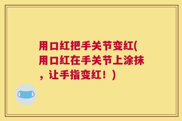 用口红把手关节变红(用口红在手关节上涂抹，让手指变红！)