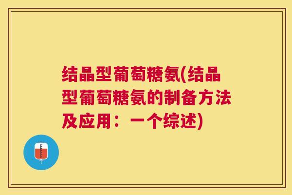 结晶型葡萄糖氨(结晶型葡萄糖氨的制备方法及应用：一个综述)