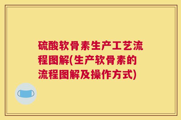 硫酸软骨素生产工艺流程图解(生产软骨素的流程图解及操作方式)