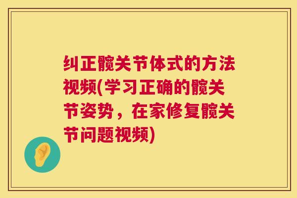 纠正髋关节体式的方法视频(学习正确的髋关节姿势，在家修复髋关节问题视频)