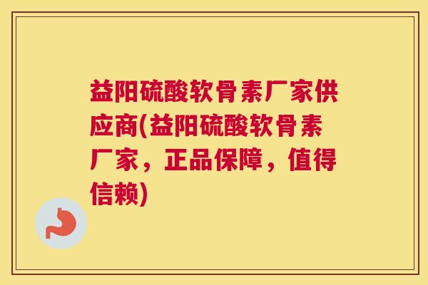 益阳硫酸软骨素厂家供应商(益阳硫酸软骨素厂家,正品保障,值得信赖) 益阳硫酸软骨素厂家供应商(益阳硫酸软骨素厂家,正品保障,值得信赖)