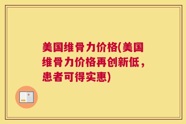 美国维骨力价格(美国维骨力价格再创新低，患者可得实惠)