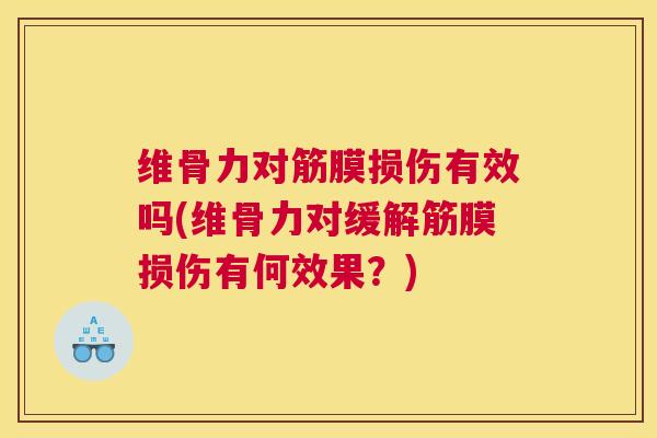 维骨力对筋膜损伤有效吗(维骨力对缓解筋膜损伤有何效果？)