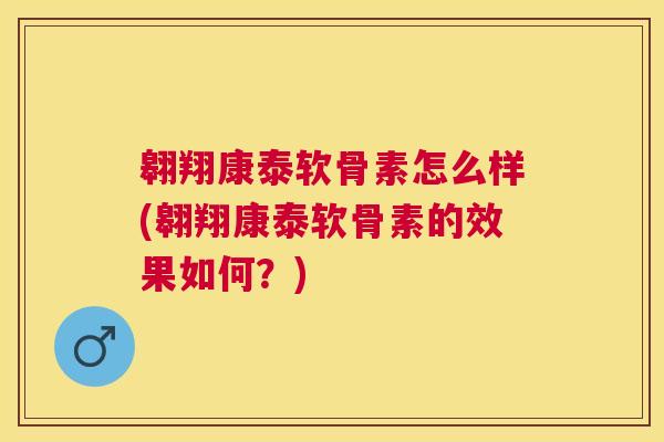 翱翔康泰软骨素怎么样(翱翔康泰软骨素的效果如何？)